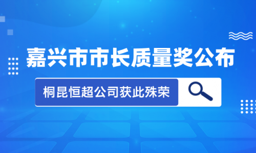 喜讯！！2023年度嘉兴市市长质量奖花落腾博会官网集团恒超公司！！